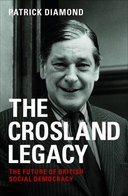 Patrick Diamond - The Crosland Legacy: The Future of British Social Democracy - 9781447324737 - V9781447324737