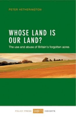 Peter Hetherington - Whose Land Is Our Land?: The Use and Abuse of Britain´s Forgotten Acres - 9781447325321 - V9781447325321