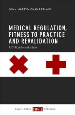 John Martyn Chamberlain - Medical Regulation, Fitness to Practice and Revalidation: A Critical Introduction - 9781447325444 - V9781447325444