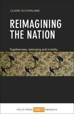 Claire Sutherland - Reimagining the Nation: Togetherness, Belonging and Mobility - 9781447326281 - V9781447326281