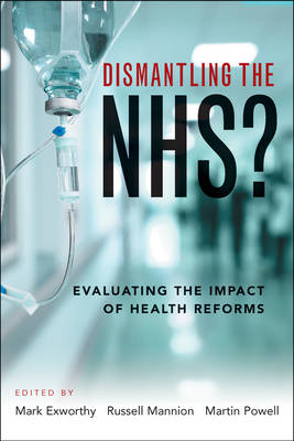 Mark Exworthy - Dismantling the NHS?: Evaluating the Impact of Health Reforms - 9781447330233 - V9781447330233