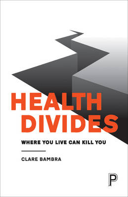 Clare Bambra - Health Divides: Where You Live Can Kill You - 9781447330356 - V9781447330356