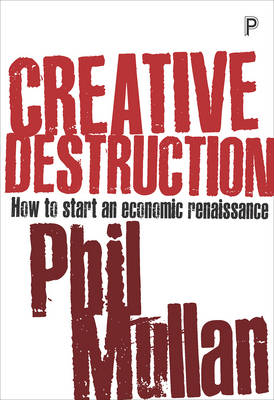 Phil Mullan - Creative Destruction: How to Start an Economic Renaissance - 9781447336112 - V9781447336112