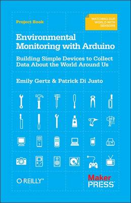 Emily Gertz - Environmental Monitoring with Arduino: Building Simple Devices to Collect Data About the World Around Us - 9781449310561 - V9781449310561
