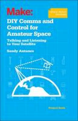 Sandy Antunes - DIY Comms and Control for Amateur Space: Talking and Listening to Your Satellite - 9781449310660 - V9781449310660