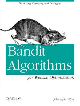 John Myles White - Bandit Algorithms for Website Optimization - 9781449341336 - V9781449341336