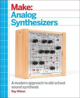Ray Wilson - Make: Analog Synthesizers - 9781449345228 - V9781449345228