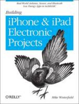 Mike Westerfield - Building IPhone and IPad Electronic Projects: Real-World Arduino, Sensor, and Bluetooth Low Energy Apps in Techbasic - 9781449363505 - V9781449363505