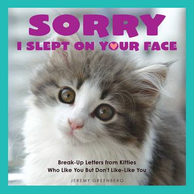 Jeremy Greenberg - Sorry I Slept on Your Face: Breakup Letters from Kitties Who Like You but Don´t Like-Like You - 9781449477936 - V9781449477936