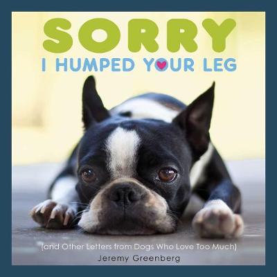 Jeremy Greenberg - Sorry I Humped Your Leg: (and Other Letters from Dogs Who Love Too Much) - 9781449480509 - V9781449480509