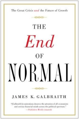 James  K. Galbraith - The End of Normal: The Great Crisis and the Future of Growth - 9781451644937 - V9781451644937