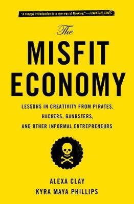 Alexa Clay - The Misfit Economy: Lessons in Creativity from Pirates, Hackers, Gangsters and Other Informal Entrepreneurs - 9781451688832 - V9781451688832