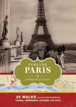 Christina Henry De Tessan - Forever Paris: 25 Walks in the Footsteps of Chanel, Hemingway, Picasso, and More - 9781452104881 - V9781452104881