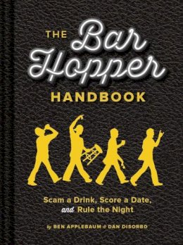 Ben Applebaum - The Bar Hopper Handbook: Scam a Drink, Score a Date, and Rule the Night - 9781452118864 - V9781452118864