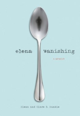 Elena Dunkle - Elena Vanishing: A Memoir - 9781452121512 - V9781452121512