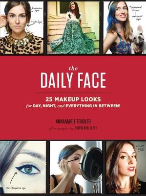 Annamarie Tendler - The Daily Face: 25 Makeup Looks for Day, Night, and Everything In Between! - 9781452128108 - V9781452128108