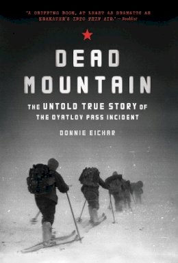 Donnie Eichar - Dead Mountain: The Untold True Story of the Dyatlov Pass Incident - 9781452140032 - V9781452140032