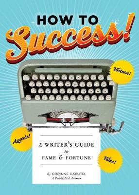 Corinne Caputo - How to Success!: A Writer's Guide to Fame and Fortune - 9781452143330 - V9781452143330