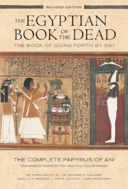 Ogden Goelet - The Egyptian Book of the Dead: The Book of Going Forth by Day: The Complete Papyrus of Ani Featuring Integrated Text and Full-Color Images - 9781452144382 - V9781452144382