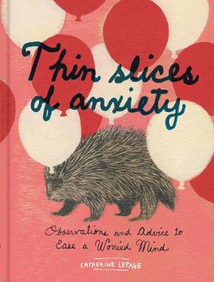 Catherine Lepage - Thin Slices of Anxiety: Observations and Advice to Ease a Worried Mind - 9781452145792 - V9781452145792
