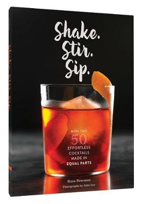 Kara Newman - Shake. Stir. Sip.: 40 Effortless Cocktails Made in Equal Parts - 9781452152479 - V9781452152479