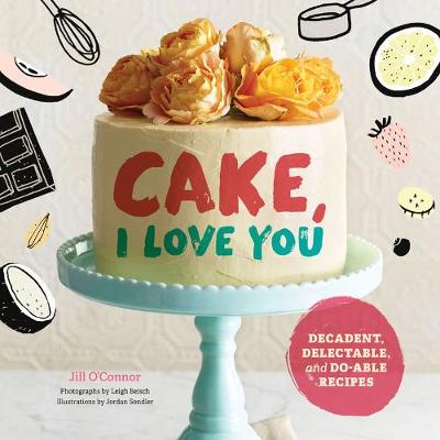 Jill O´connor - Cake: I Love You: Delectable and Do-able Recipes in All the Flavours You Crave - 9781452153803 - V9781452153803