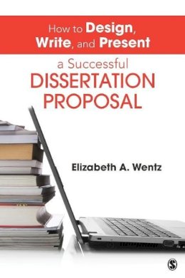 Elizabeth A. Wentz - How to Design, Write, and Present a Successful Dissertation Proposal - 9781452257884 - V9781452257884