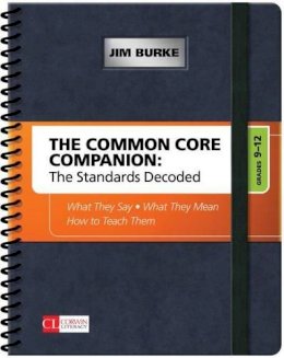 Jim Burke - The Common Core Companion: The Standards Decoded, Grades 9-12: What They Say, What They Mean, How to Teach Them - 9781452276588 - V9781452276588