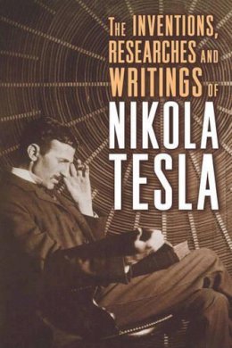 Nikola Tesla - The Inventions, Researches, and Writings of Nikola Tesla - 9781454910763 - V9781454910763