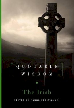 Carol Kelly-Gangi (Ed.) - The Irish: Quotable Wisdom - 9781454911173 - 9781454911173