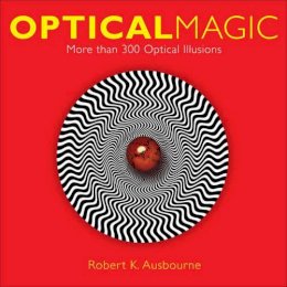 Robert K. Ausbourne - Optical Magic: More Than 300 Optical Illusions - 9781454914259 - V9781454914259