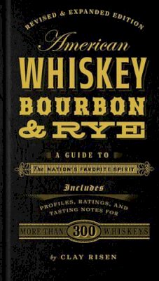 Clay Risen - American Whiskey, Bourbon & Rye: A Guide to the Nation´s Favorite Spirit - 9781454916888 - V9781454916888