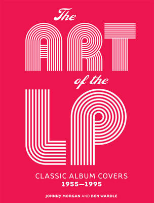 Johnny Morgan - The Art of the LP: Classic Album Covers 1955 1995 - 9781454918066 - V9781454918066