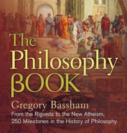Gregory Bassham - The Philosophy Book: From the Vedas to the New Atheists, 250 Milestones in the History of Philosophy - 9781454918479 - V9781454918479