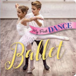 Sterling Children´s Books - My First Dance: Ballet: Ballet - 9781454918738 - V9781454918738