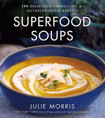Julie Morris - Superfood Soups: 100 Delicious, Energizing & Plant-based Recipes - 9781454919476 - V9781454919476