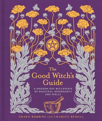 Robbins, Shawn, Bedell, Charity - The Good Witch's Guide: A Modern-Day Wiccapedia of Magickal Ingredients and Spells - 9781454919520 - V9781454919520