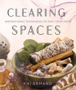 Khi Armand - Clearing Spaces: Inspirational Techniques to Heal Your Home - 9781454919582 - V9781454919582