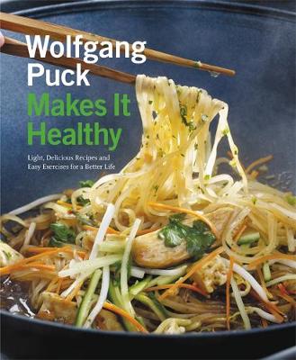 Wolfgang Puck - Wolfgang Puck Makes It Healthy: Light, Delicious Recipes and Easy Exercises for a Better Life - 9781455508853 - V9781455508853