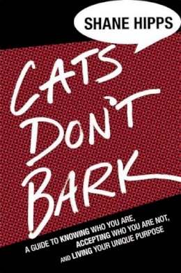 Shane Hipps - Cats Don´t Bark: A Guide to Knowing Who You Are, Accepting Who You Are Not, and Living Your Unique Purpose - 9781455522033 - V9781455522033