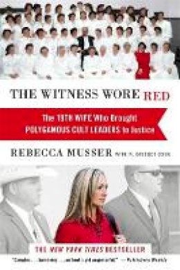 Rebecca Musser - The Witness Wore Red: The 19th Wife Who Helped to Bring Down a Polygamous Cult - 9781455527830 - V9781455527830