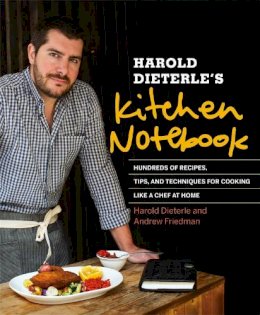 Dieterle, Harold, Friedman, Andrew - Harold Dieterle's Kitchen Notebook: Hundreds of Recipes, Tips, and Techniques for Cooking Like a Chef at Home - 9781455528639 - V9781455528639