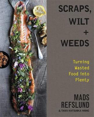Mads Refslund - Scraps, Wilt & Weeds: Turning Wasted Food into Plenty - 9781455536153 - V9781455536153