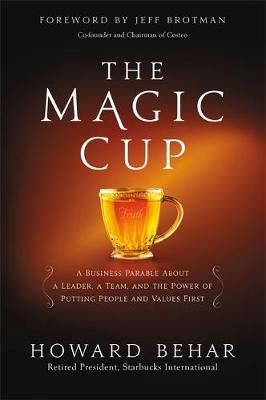Howard Behar - The Magic Cup: A Business Parable About a Leader, a Team, and the Power of Putting People and Values First - 9781455538980 - V9781455538980