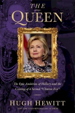 Hugh Hewitt - The Queen: The Epic Ambition of Hillary and the Coming of a Second Clinton Era - 9781455562510 - V9781455562510