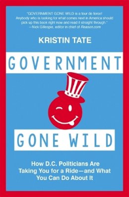 Kristin Tate - Government Gone Wild: How D.C. Politicians Are Screwing You -- and What You Can Do About It - 9781455566235 - V9781455566235