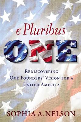 Sophia A. Nelson - E Pluribus One: Rediscovering Our Founders´ Vision for a United America - 9781455569397 - V9781455569397