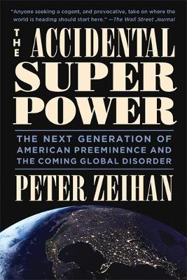 Peter Zeihan - The Accidental Superpower: The Next Generation of American Preeminence and the Coming Global Disaster - 9781455583683 - V9781455583683