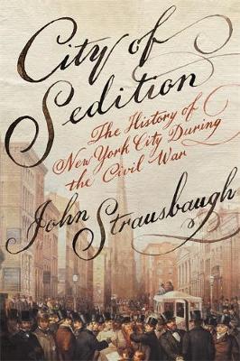 John Strausbaugh - City of Sedition: The History of New York City during the Civil War - 9781455584178 - V9781455584178