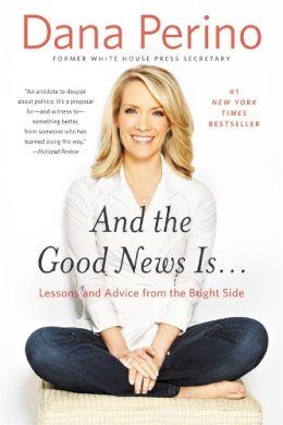 Dana Perino - And the Good News Is...: Lessons and Advice from the Bright Side - 9781455584918 - V9781455584918
